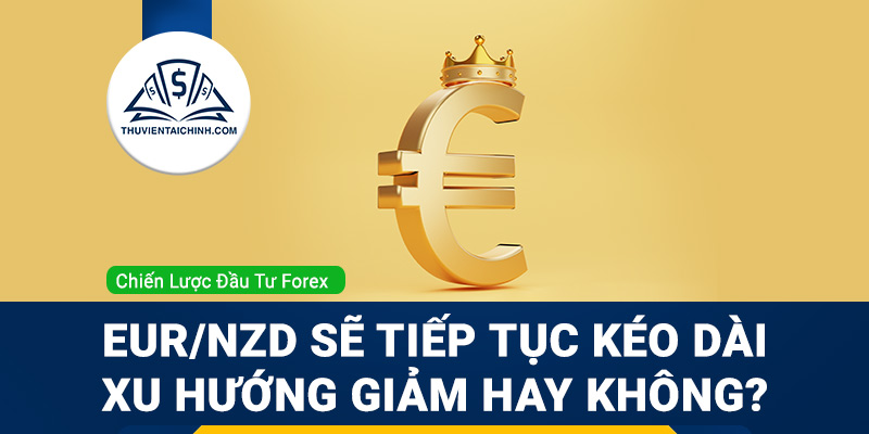 EUR/NZD sẽ tiếp tục kéo dài xu hướng giảm hay không?
