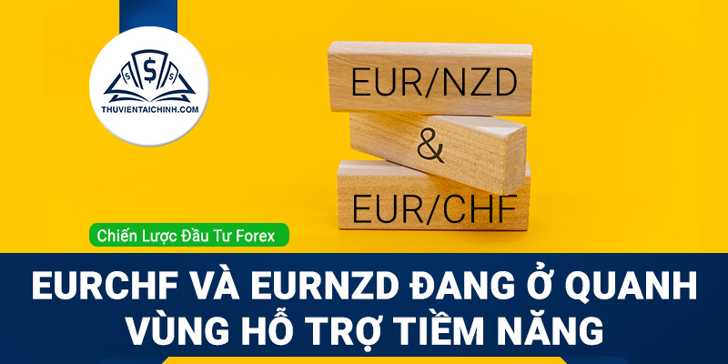 EURCHF và EURNZD đang ở quanh vùng hỗ trợ tiềm năng