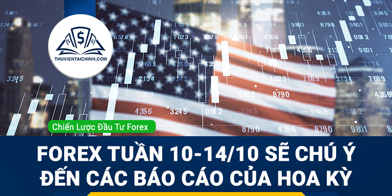 Forex tuần 10-14/10 sẽ chú ý đến các báo cáo của Hoa Kỳ
