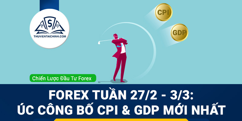 Forex tuần 27/2 - 3/3: Úc công bố CPI và GDP mới nhất
