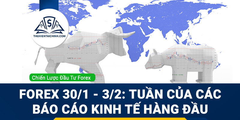 Forex tuần 30/1-3/2: Tuần của các báo cáo kinh tế hàng đầu