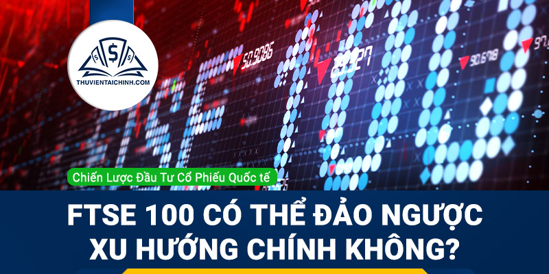 FTSE 100 có đủ động lực để đảo ngược xu hướng chính không?