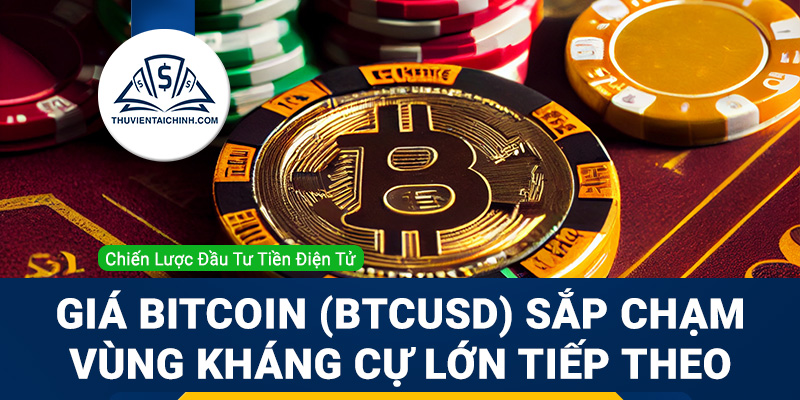 Giá Bitcoin (BTCUSD) sắp chạm vùng kháng cự lớn tiếp theo