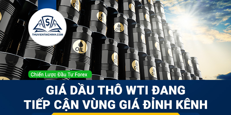 Giá Dầu thô WTI đang tiếp cận vùng giá đỉnh kênh