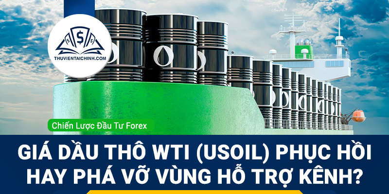 Giá dầu thô WTI (USOIL) phục hồi hay phá vỡ vùng hỗ trợ?