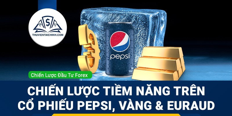 Giá Vàng, Cổ phiếu Pepsi & EURAUD: Đâu là chiến lược tiềm năng?