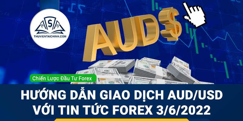 Hướng dẫn giao dịch AUD/USD với tin tức Forex ngày 3/6/2022
