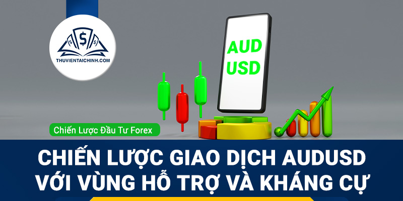 Chiến lược giao dịch AUDUSD với vùng hỗ trợ và kháng cự