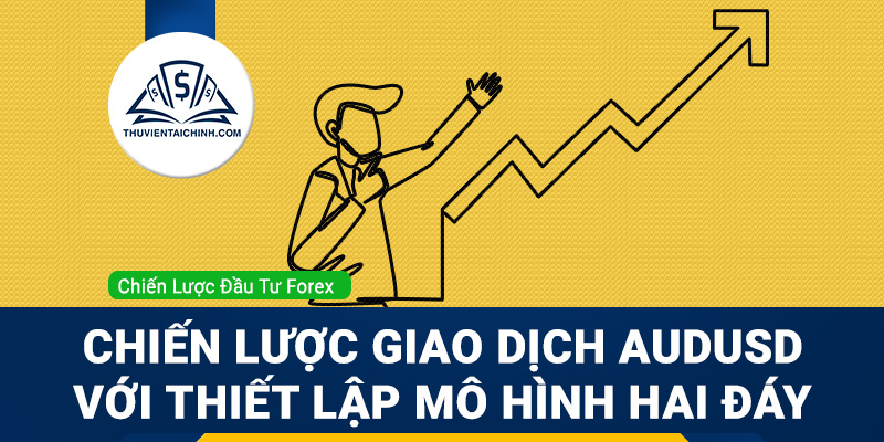 Chiến lược giao dịch AUDUSD với thiết lập mô hình hai đáy
