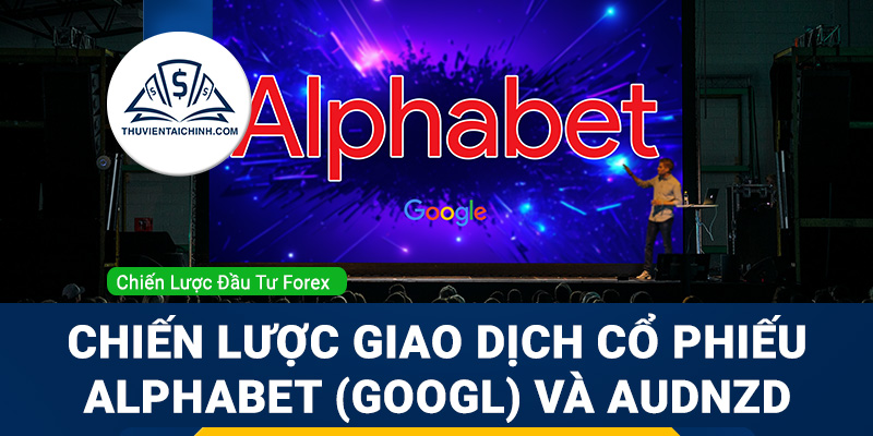 Chiến lược giao dịch cổ phiếu Alphabet (GOOGL) và AUDNZD