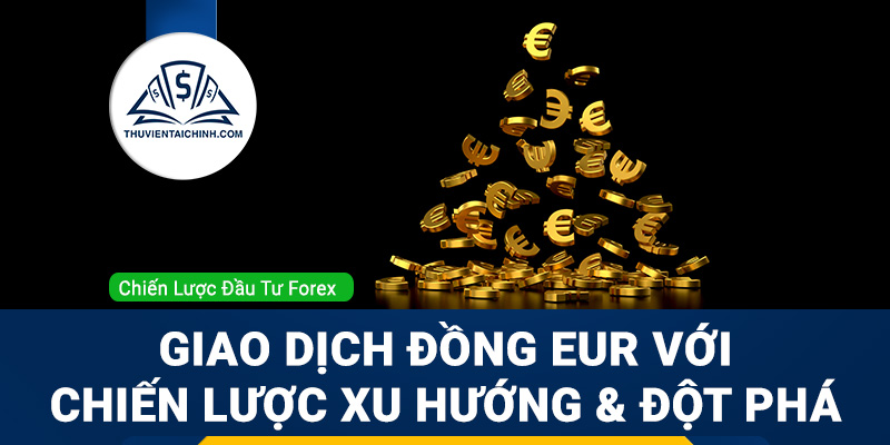 Giao dịch đồng EUR với chiến lược xu hướng và đột phá