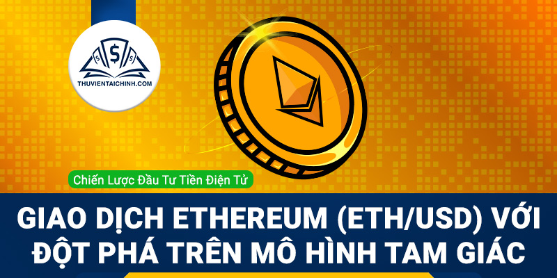 Giao dịch Ethereum (ETH/USD) đột phá trên mô hình tam giác