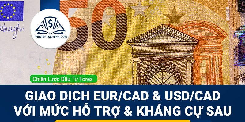 Giao dịch EUR/CAD và USD/CAD với mức hỗ trợ và kháng cự