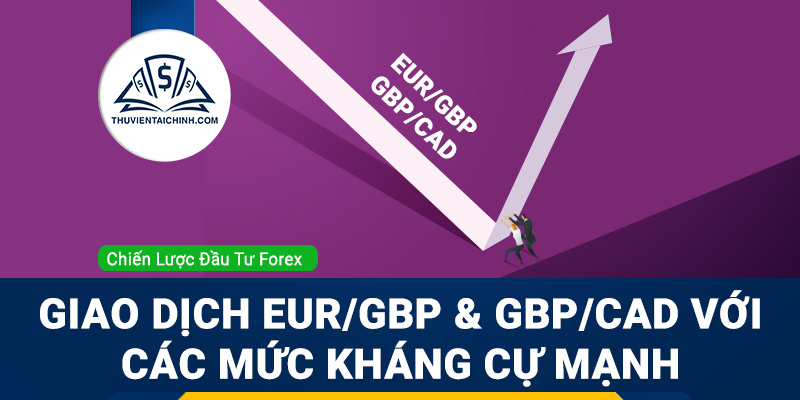 Giao dịch EUR/GBP và GBP/CAD với các mức kháng cự mạnh