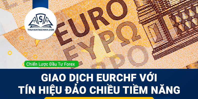 Giao dịch EURCHF với tín hiệu đảo chiều tiềm năng