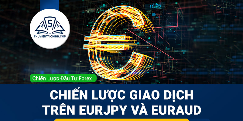 Chiến lược giao dịch trên EURJPY và EURAUD