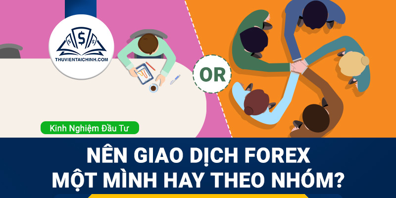 Nên giao dịch Forex một mình hay giao dịch Forex theo nhóm?
