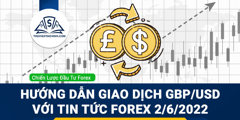 Hướng dẫn giao dịch GBP/USD với tin tức Forex 2/6/2022
