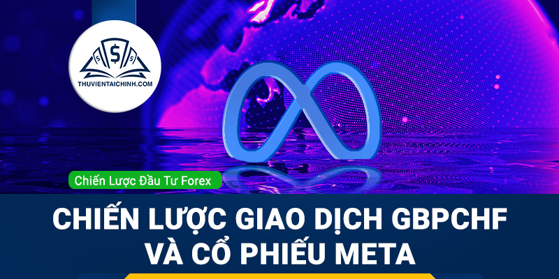 Chiến lược giao dịch GBPCHF và cổ phiếu META