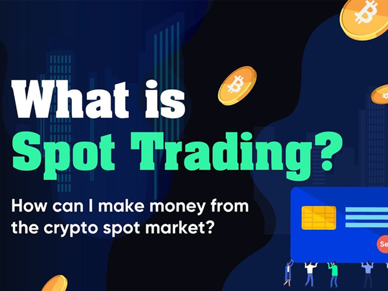 Tìm hiểu giao dịch giao ngay - Spot Trading là gì?