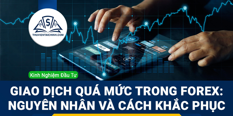 Giao dịch quá mức trong Forex: Nguyên nhân và cách khắc phục