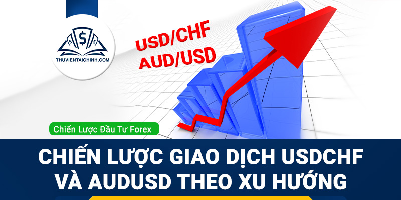 Chiến lược giao dịch USDCHF và AUDUSD theo xu hướng