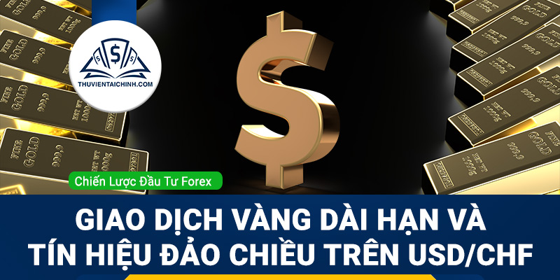 Giao dịch vàng dài hạn và tín hiệu đảo chiều trên USD/CHF