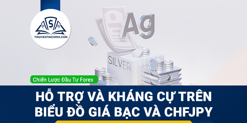 Chiến lược giao dịch tại vùng hỗ trợ kháng cự trên biểu đồ giá Bạc và CHFJPY