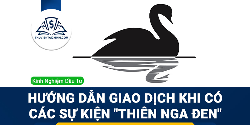 Hướng dẫn giao dịch khi có các sự kiện "Thiên nga đen"