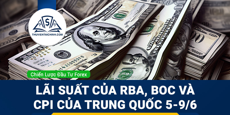 Lãi suất của RBA, BOC và CPI của Trung Quốc 5-9/6