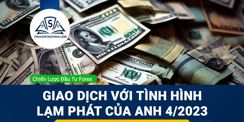 Giao dịch với tình hình lạm phát của Vương quốc Anh 4/2023