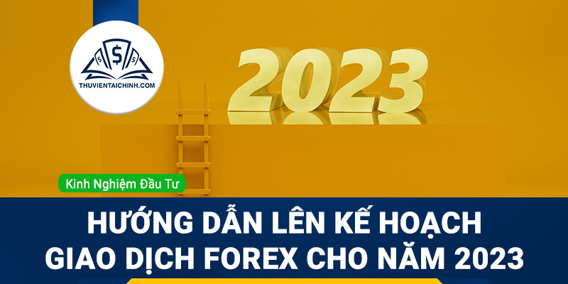 Hướng dẫn lên kế hoạch giao dịch Forex cho năm 2023
