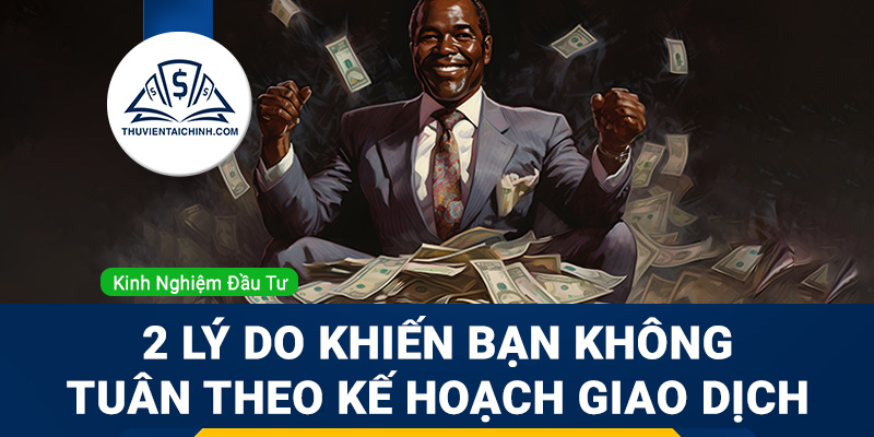 2 lý do khiến bạn không tuân theo kế hoạch giao dịch