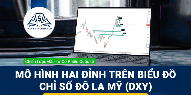 Mô hình hai đỉnh trên biểu đồ chỉ số Đô la Mỹ (DXY)