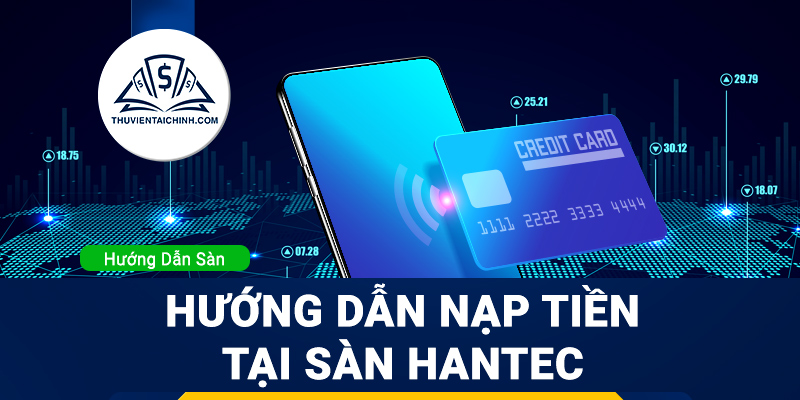 Hướng dẫn nạp tiền sàn Hantec