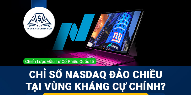 Chỉ số Nasdaq đảo chiều tại vùng kháng cự chính?