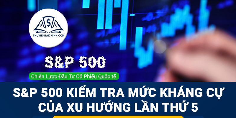 S&P 500 kiểm tra mức kháng cự của xu hướng lần thứ 5
