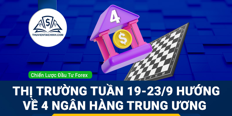 Thị trường tuần 19-23/9 hướng về 4 Ngân hàng Trung ương