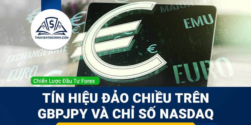 Tín hiệu đảo chiều trên GBPJPY và chỉ số NASDAQ