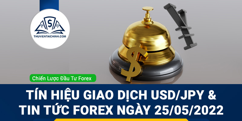 Tín hiệu giao dịch USD/JPY và tin tức Forex ngày 25/05/2022
