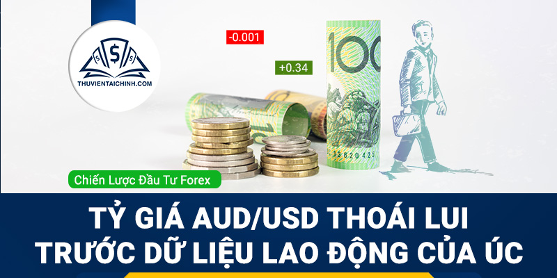 Tỷ giá AUDUSD thoái lui trước dữ liệu lao động của Úc