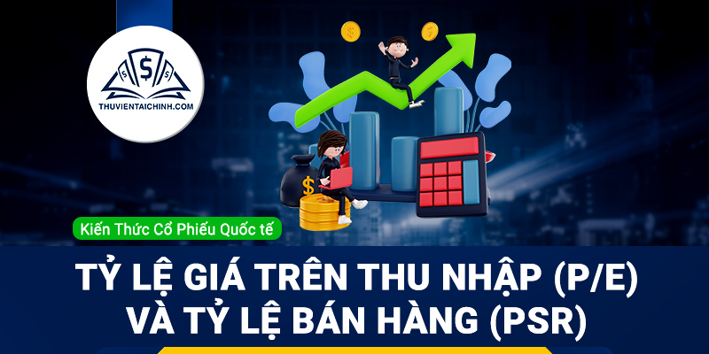 Tỷ lệ giá trên thu nhập (P/E) và tỷ lệ bán hàng (PSR)