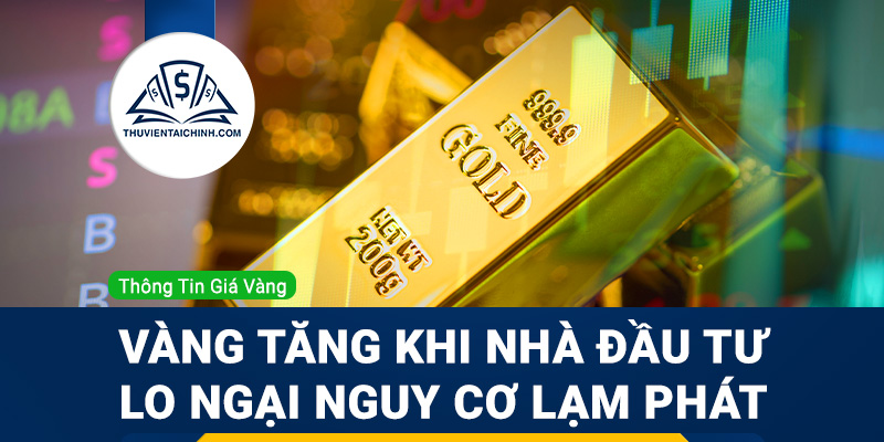 Vàng tăng khi nhà đầu tư lo ngại nguy cơ lạm phát