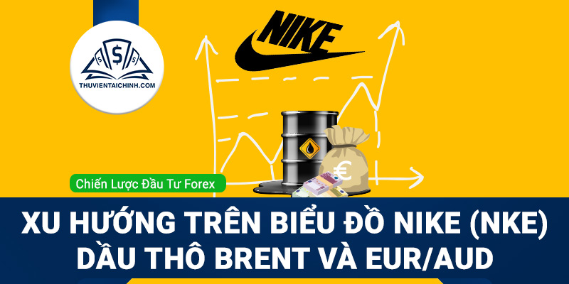 Xu hướng trên biểu đồ Nike (NKE), dầu thô Brent và EUR/AUD