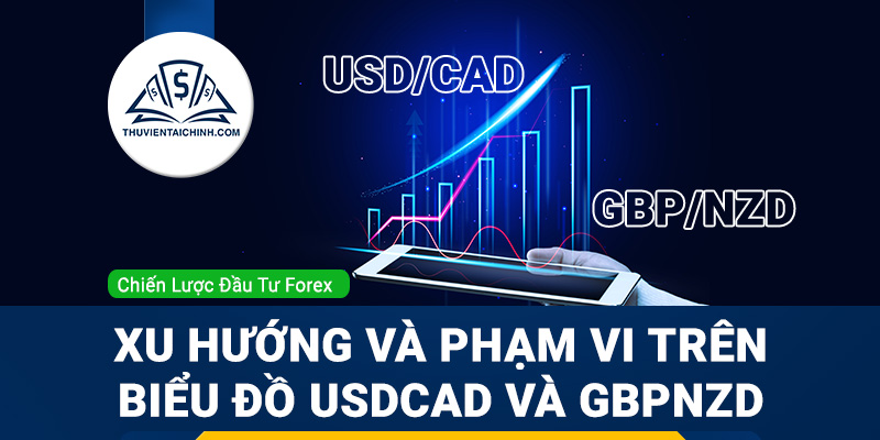 Xu hướng và phạm vi biến động trên USDCAD và GBPNZD